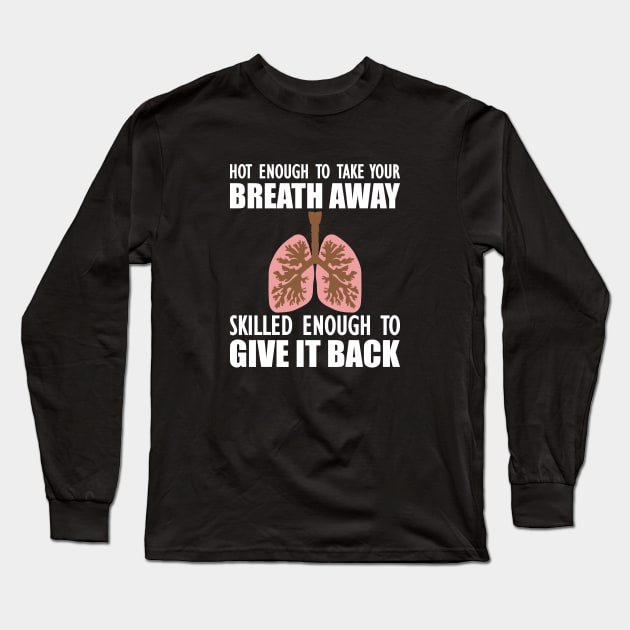 Nurse - Hot enough to take your breath away skilled enough to give it back Long Sleeve T-Shirt by KC Happy Shop